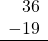 \begin{array}{r}36 \\ -19 \\ \hline \end{array}